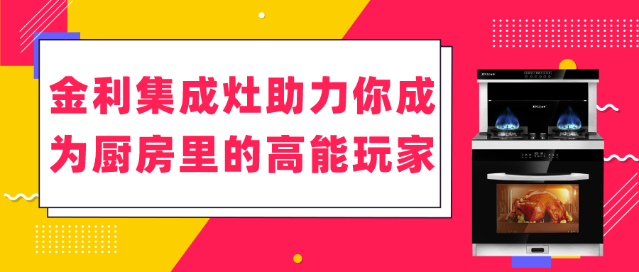 金利集成灶助力你成為廚房里的高能玩家！