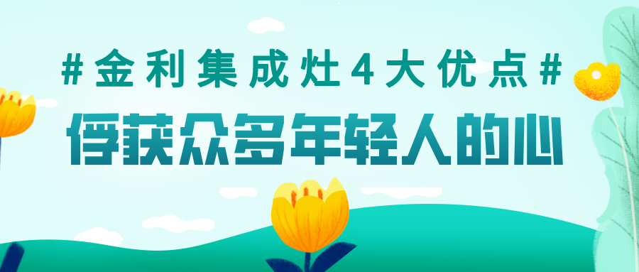 金利集成灶集齊4大優點于一身，俘獲了眾多年輕人的心